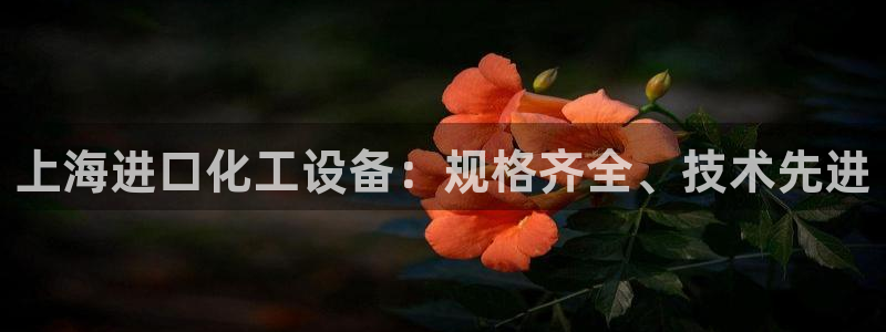 天辰平台易 411o31 天辰：上海进口化工设备：规格齐全、